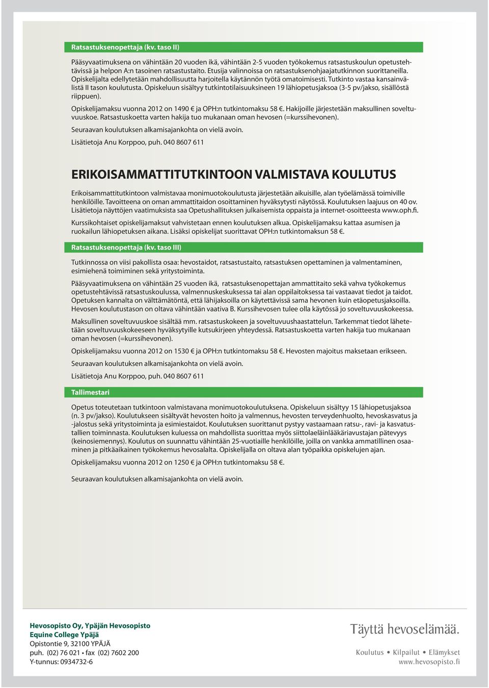 Tutkinto vastaa kansainvälistä II tason koulutusta. Opiskeluun sisältyy tutkintotilaisuuksineen 19 lähiopetusjaksoa (3-5 pv/jakso, sisällöstä riippuen).