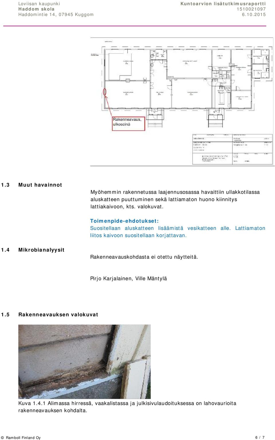 Lattiamaton liitos kaivoon suositellaan korjattavan. 1.4 Mikrobianalyysit Rakenneavauskohdasta ei otettu näytteitä.