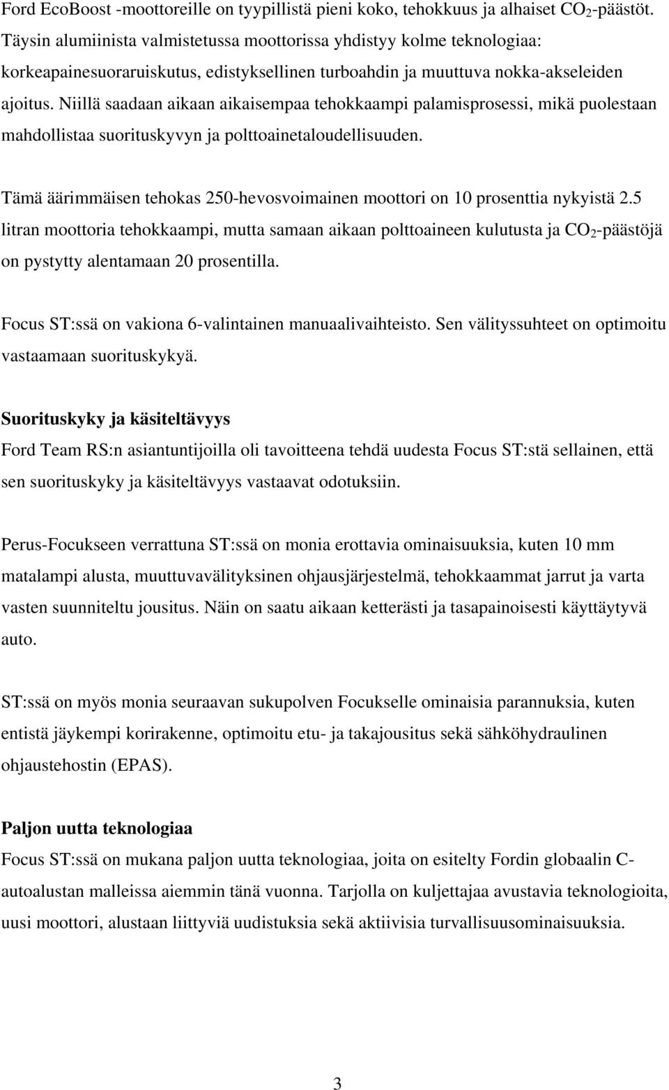 Niillä saadaan aikaan aikaisempaa tehokkaampi palamisprosessi, mikä puolestaan mahdollistaa suorituskyvyn ja polttoainetaloudellisuuden.