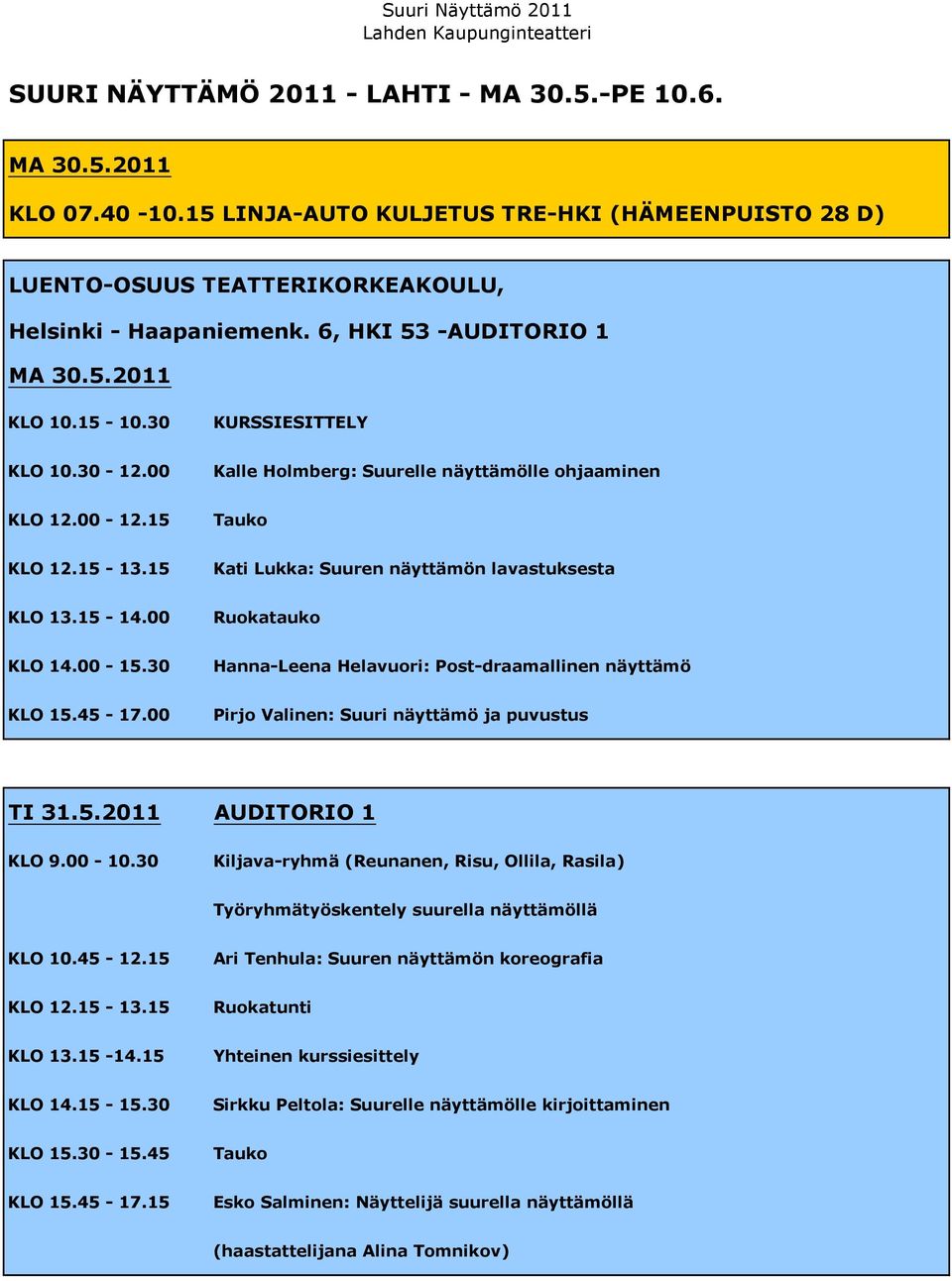 15 Kati Lukka: Suuren näyttämön lavastuksesta KLO 13.15-14.00 Ruokatauko KLO 14.00-15.30 Hanna-Leena Helavuori: Post-draamallinen näyttämö KLO 15.45-17.