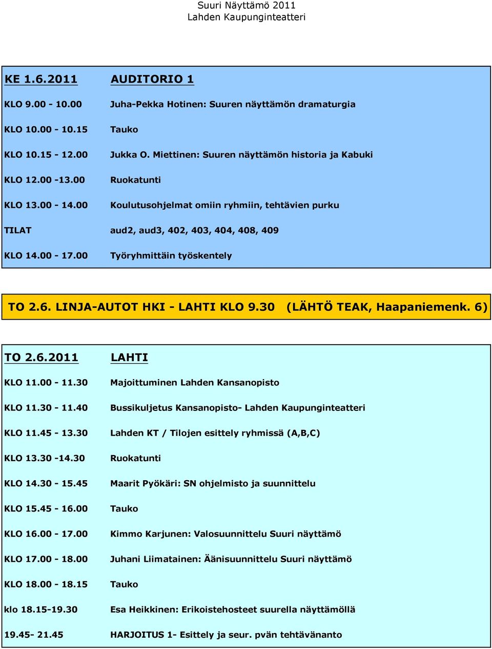 30 (LÄHTÖ TEAK, Haapaniemenk. 6) TO 2.6.2011 KLO 11.00-11.30 LAHTI Majoittuminen Lahden Kansanopisto KLO 11.30-11.40 Bussikuljetus Kansanopisto- KLO 11.45-13.