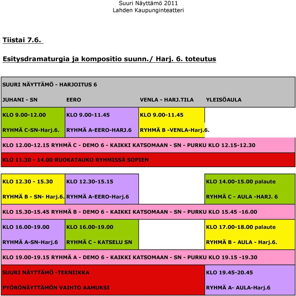 00 palaute RYHMÄ B - SN- Harj.6. RYHMÄ A-EERO-Harj.6 RYHMÄ C - AULA -HARJ. 6 KLO 15.30-15.45 RYHMÄ B - DEMO 6 - KAIKKI KATSOMAAN - SN - PURKU KLO 15.45-16.00 KLO 16.00-19.00 KLO 16.00-19.00 KLO 17.