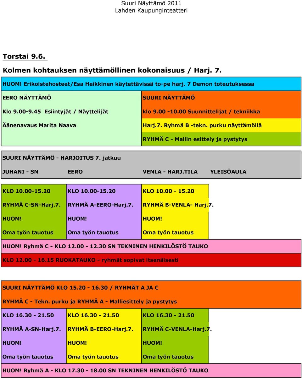 purku näyttämöllä RYHMÄ C - Mallin esittely ja pystytys SUURI NÄYTTÄMÖ - HARJOITUS 7. jatkuu KLO 10.00-15.20 KLO 10.00-15.20 KLO 10.00-15.20 RYHMÄ C-SN-Harj.7. RYHMÄ A-EERO-Harj.7. RYHMÄ B-VENLA- Harj.