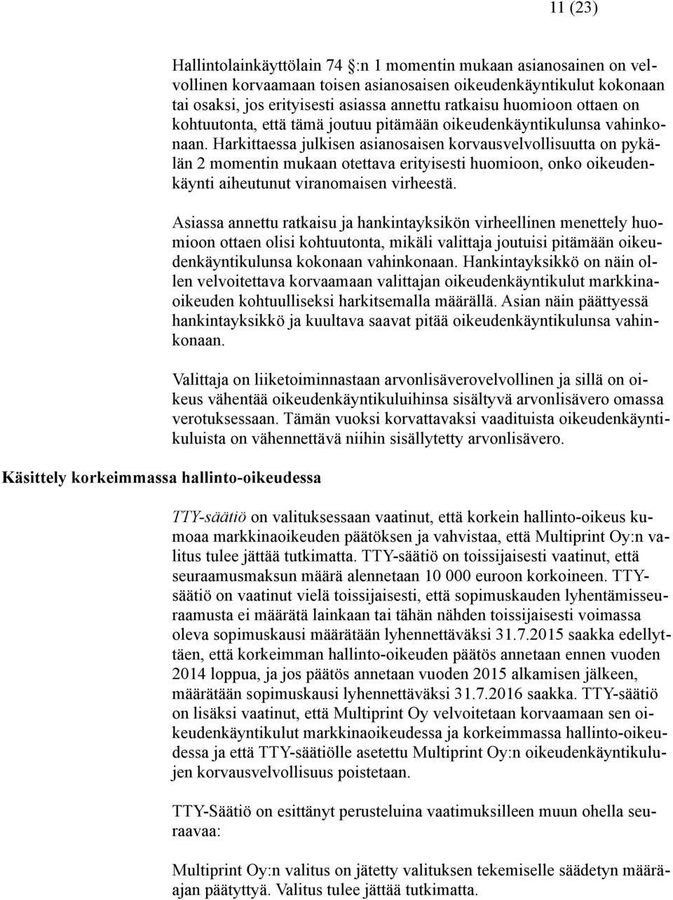 Harkittaessa julkisen asianosaisen korvausvelvollisuutta on pykälän 2 momentin mukaan otettava erityisesti huomioon, onko oikeudenkäynti aiheutunut viranomaisen virheestä.