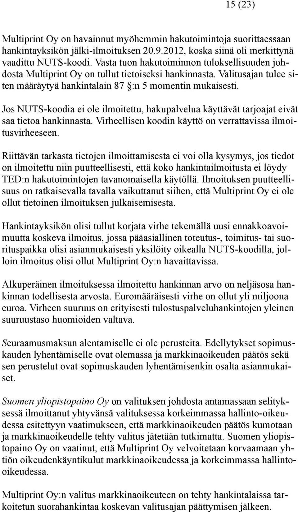 Jos NUTS-koodia ei ole ilmoitettu, hakupalvelua käyttävät tarjoajat eivät saa tietoa hankinnasta. Virheellisen koodin käyttö on verrattavissa ilmoitusvirheeseen.