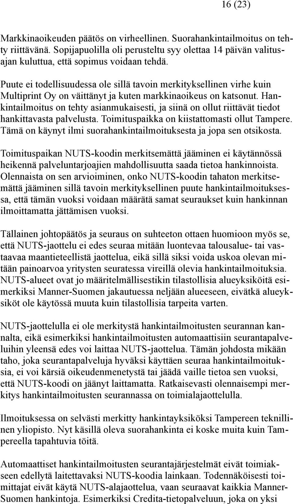 Hankintailmoitus on tehty asianmukaisesti, ja siinä on ollut riittävät tiedot hankittavasta palvelusta. Toimituspaikka on kiistattomasti ollut Tampere.