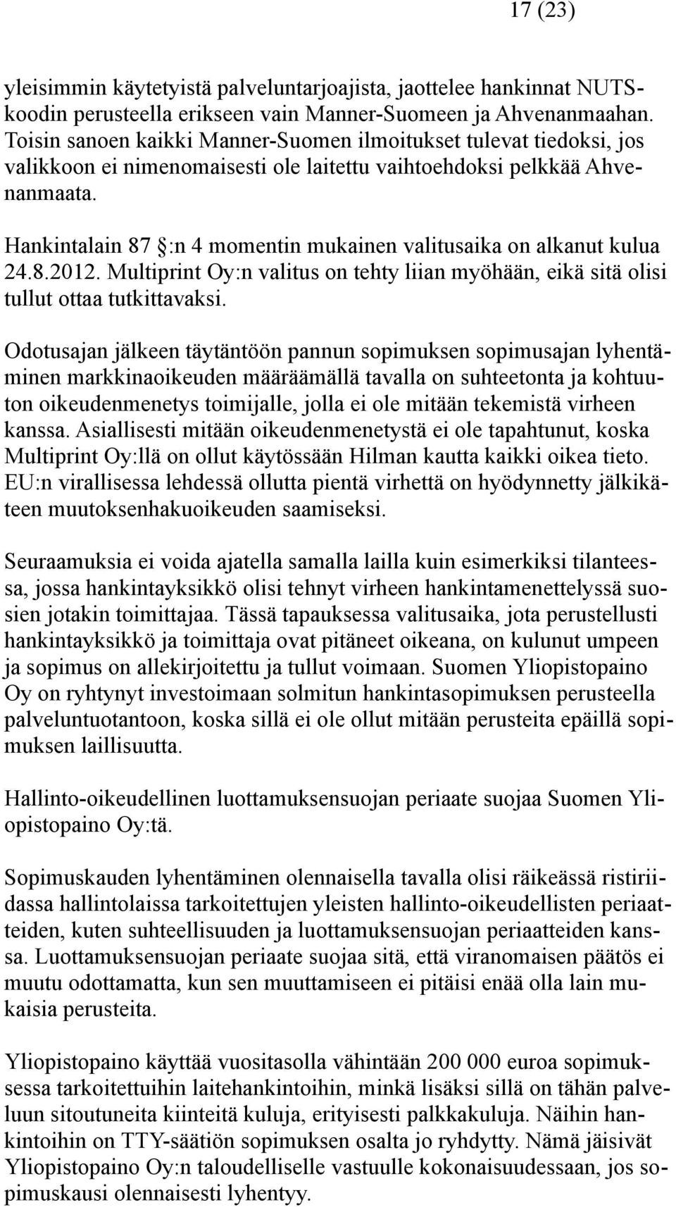 Hankintalain 87 :n 4 momentin mukainen valitusaika on alkanut kulua 24.8.2012. Multiprint Oy:n valitus on tehty liian myöhään, eikä sitä olisi tullut ottaa tutkittavaksi.