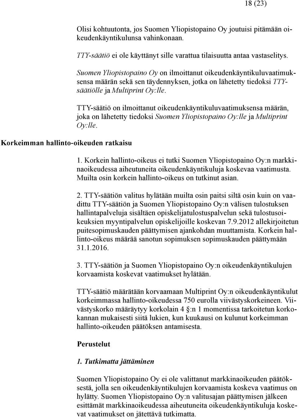 Suomen Yliopistopaino Oy on ilmoittanut oikeudenkäyntikuluvaatimuksensa määrän sekä sen täydennyksen, jotka on lähetetty tiedoksi TTYsäätiölle ja Multiprint Oy:lle.