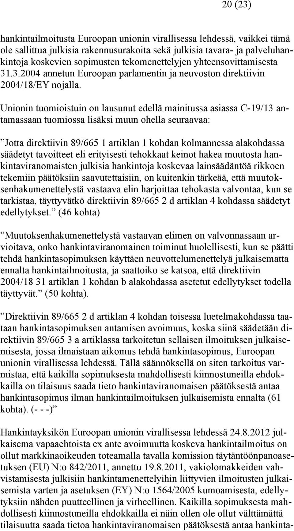 Unionin tuomioistuin on lausunut edellä mainitussa asiassa C-19/13 antamassaan tuomiossa lisäksi muun ohella seuraavaa: Jotta direktiivin 89/665 1 artiklan 1 kohdan kolmannessa alakohdassa säädetyt