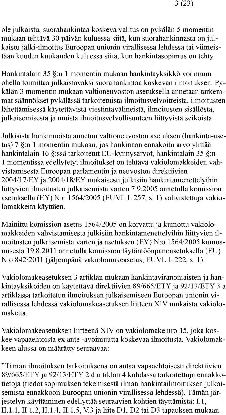 Hankintalain 35 :n 1 momentin mukaan hankintayksikkö voi muun ohella toimittaa julkaistavaksi suorahankintaa koskevan ilmoituksen.