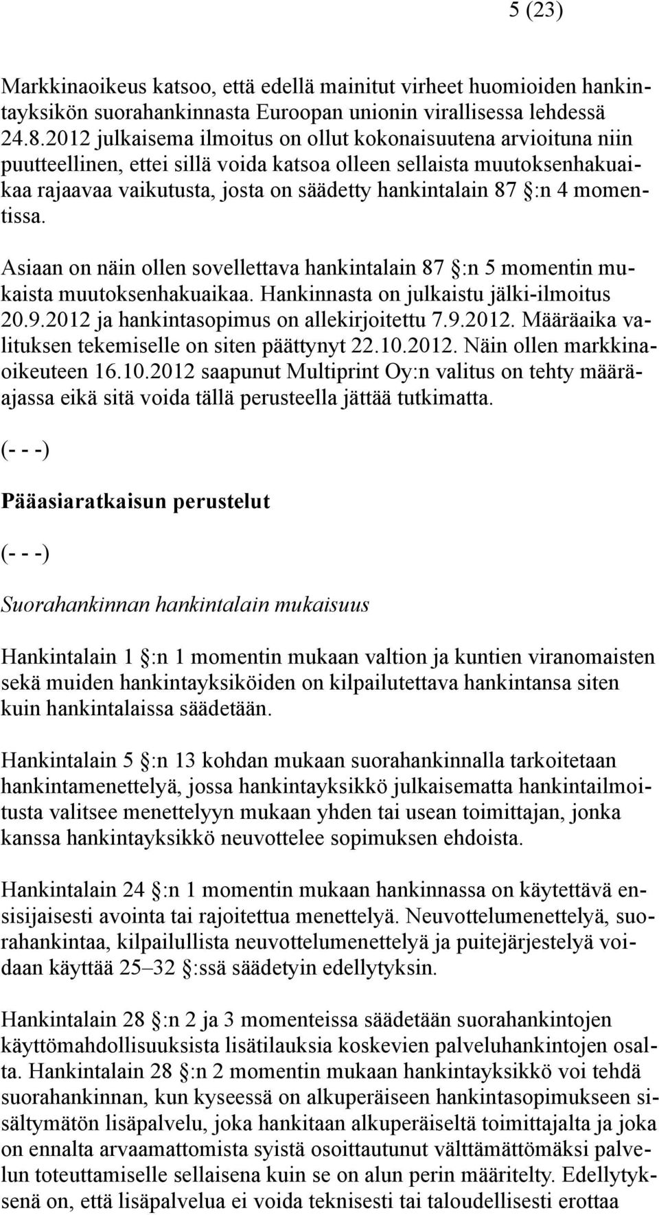 4 momentissa. Asiaan on näin ollen sovellettava hankintalain 87 :n 5 momentin mukaista muutoksenhakuaikaa. Hankinnasta on julkaistu jälki-ilmoitus 20.9.2012 