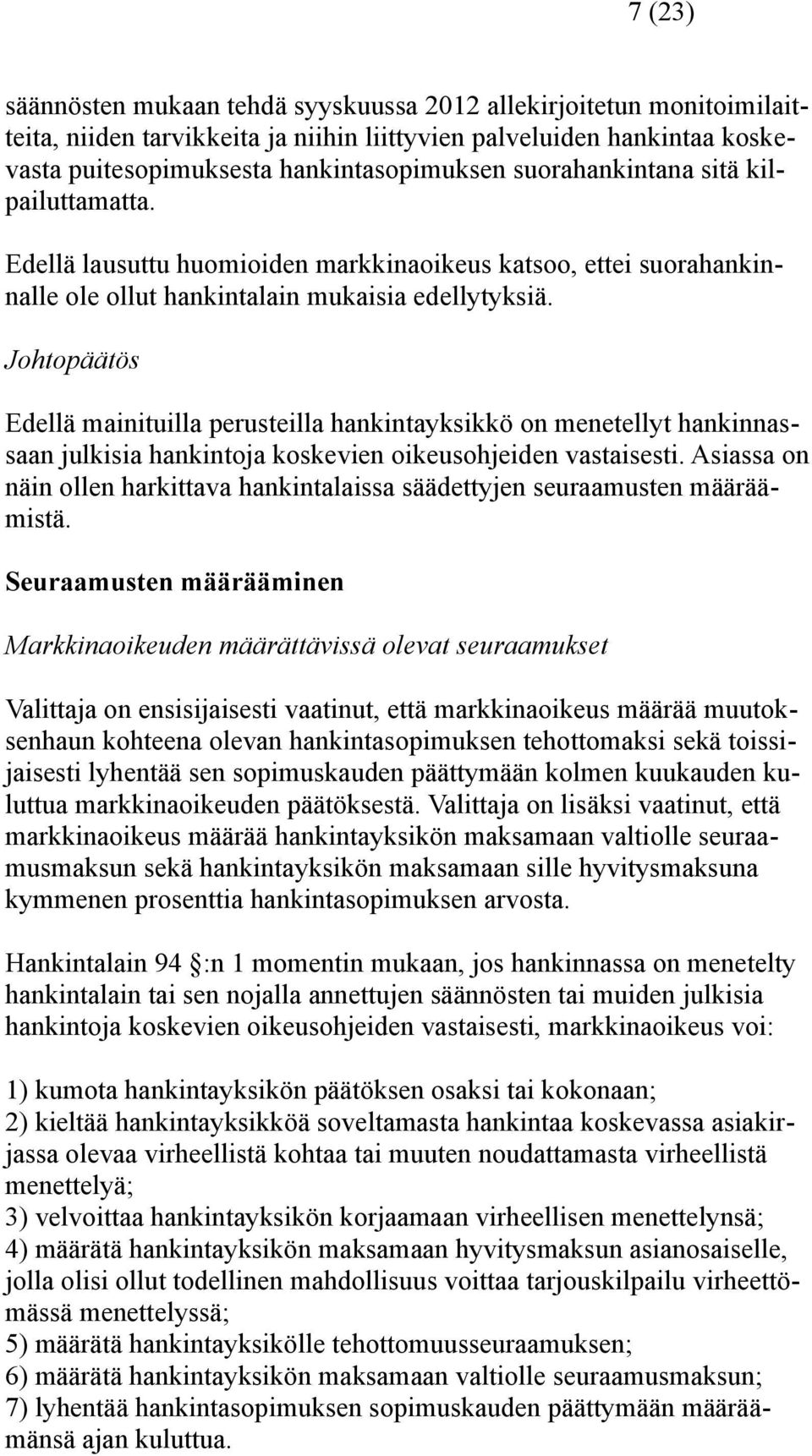 Johtopäätös Edellä mainituilla perusteilla hankintayksikkö on menetellyt hankinnassaan julkisia hankintoja koskevien oikeusohjeiden vastaisesti.