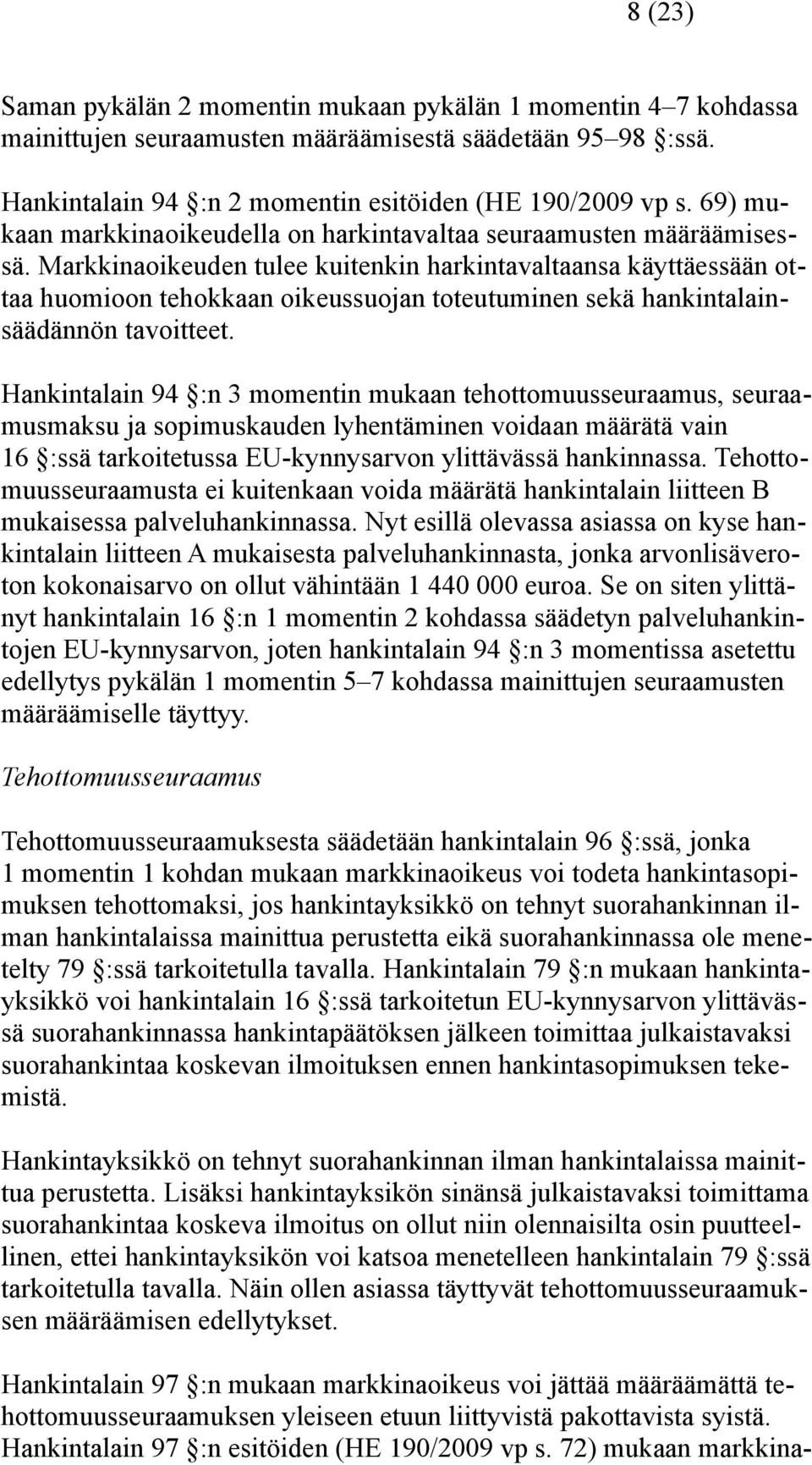 Markkinaoikeuden tulee kuitenkin harkintavaltaansa käyttäessään ottaa huomioon tehokkaan oikeussuojan toteutuminen sekä hankintalainsäädännön tavoitteet.