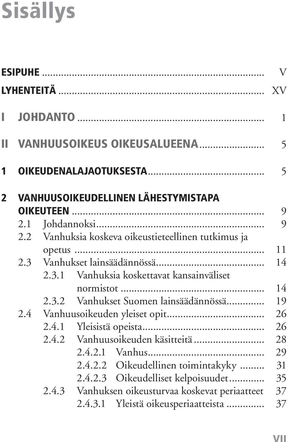 .. 14 2.3.2 Vanhukset Suomen lainsäädännössä... 19 2.4 Vanhuusoikeuden yleiset opit... 26 2.4.1 Yleisistä opeista... 26 2.4.2 Vanhuusoikeuden käsitteitä... 28 2.4.2.1 Vanhus.