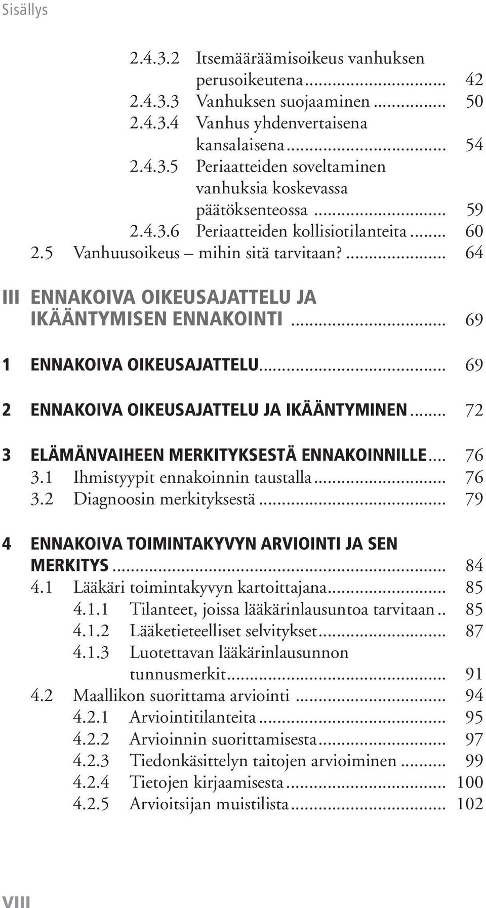 .. 69 2 ENNAKOIVA OIKEUSAJATTELU JA IKÄÄNTYMINEN... 72 3 ELÄMÄNVAIHEEN MERKITYKSESTÄ ENNAKOINNILLE... 76 3.1 Ihmistyypit ennakoinnin taustalla... 76 3.2 Diagnoosin merkityksestä.