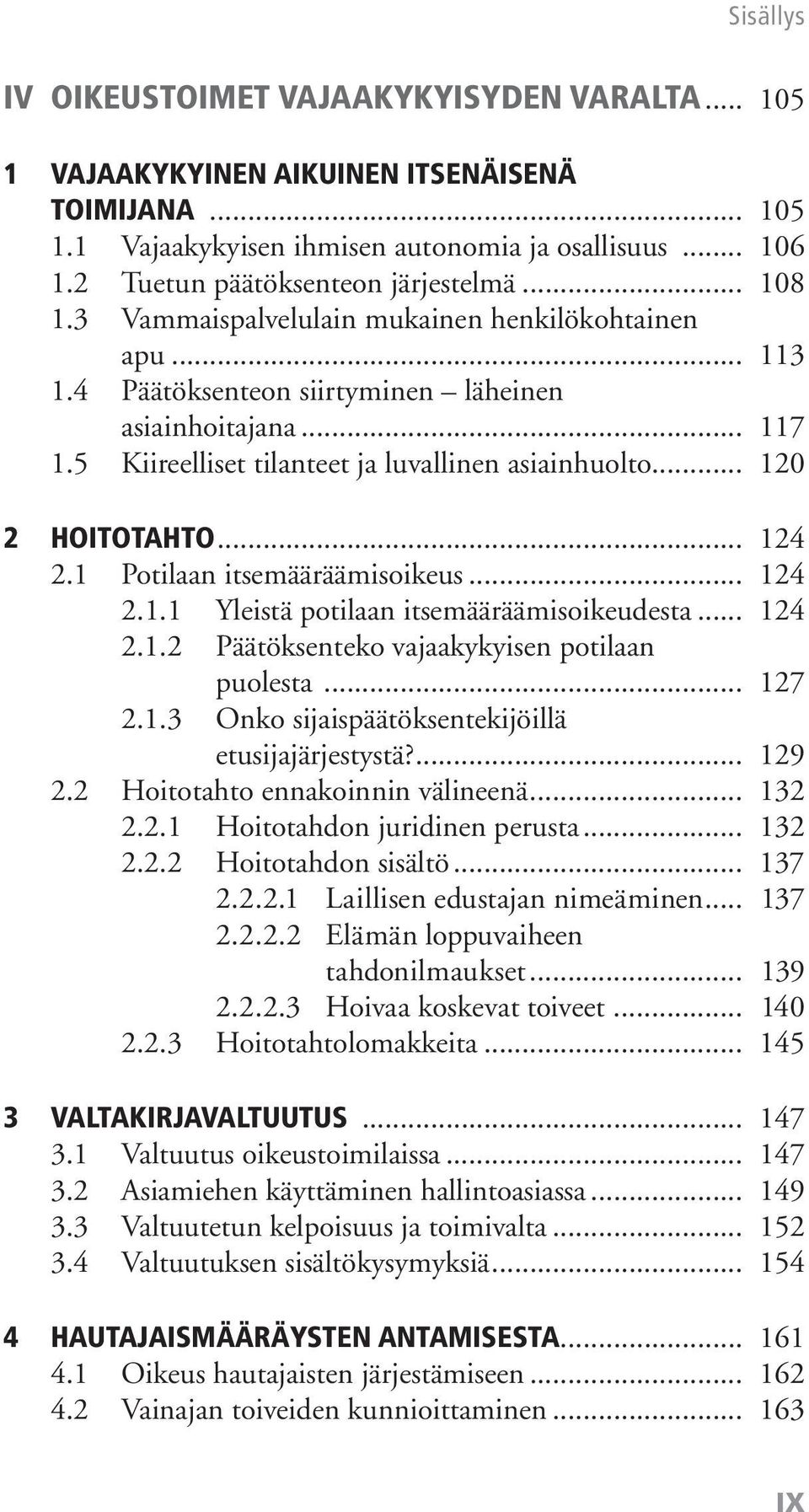 .. 120 2 HOITOTAHTO... 124 2.1 Potilaan itsemääräämisoikeus... 124 2.1.1 Yleistä potilaan itsemääräämisoikeudesta... 124 2.1.2 Päätöksenteko vajaakykyisen potilaan puolesta... 127 2.1.3 Onko sijaispäätöksentekijöillä etusijajärjestystä?