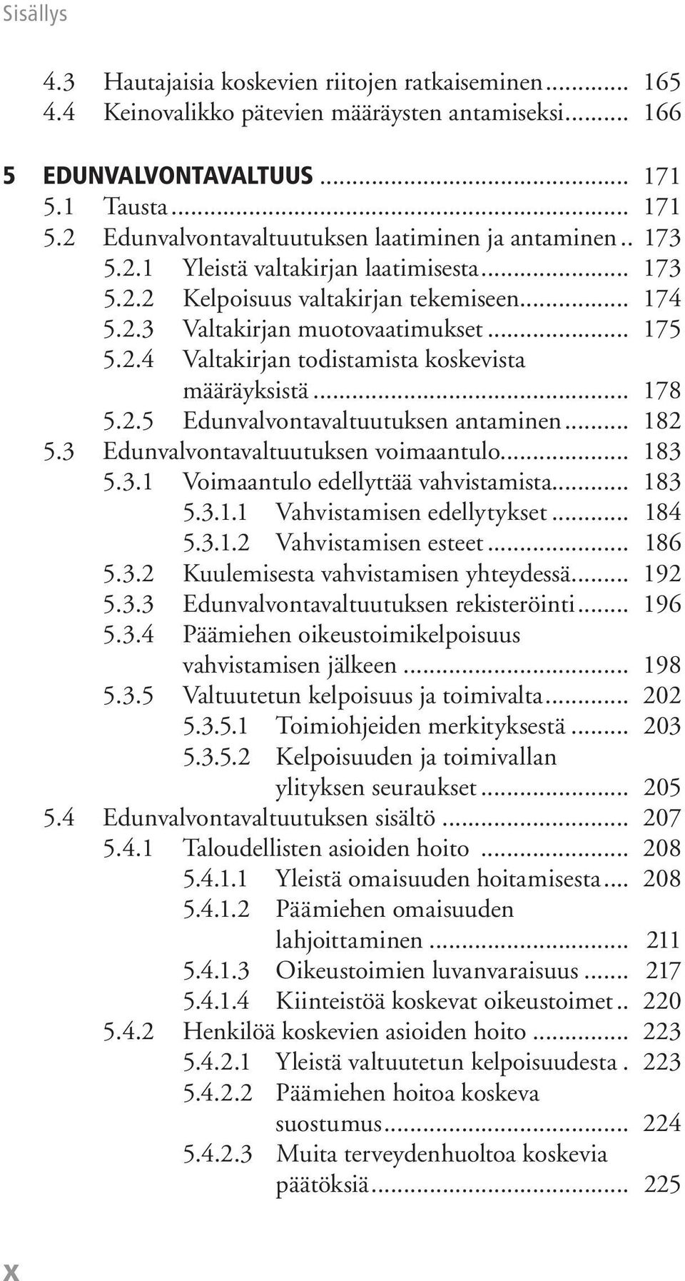 .. 178 5.2.5 Edunvalvontavaltuutuksen antaminen... 182 5.3 Edunvalvontavaltuutuksen voimaantulo... 183 5.3.1 Voimaantulo edellyttää vahvistamista... 183 5.3.1.1 Vahvistamisen edellytykset... 184 5.3.1.2 Vahvistamisen esteet.