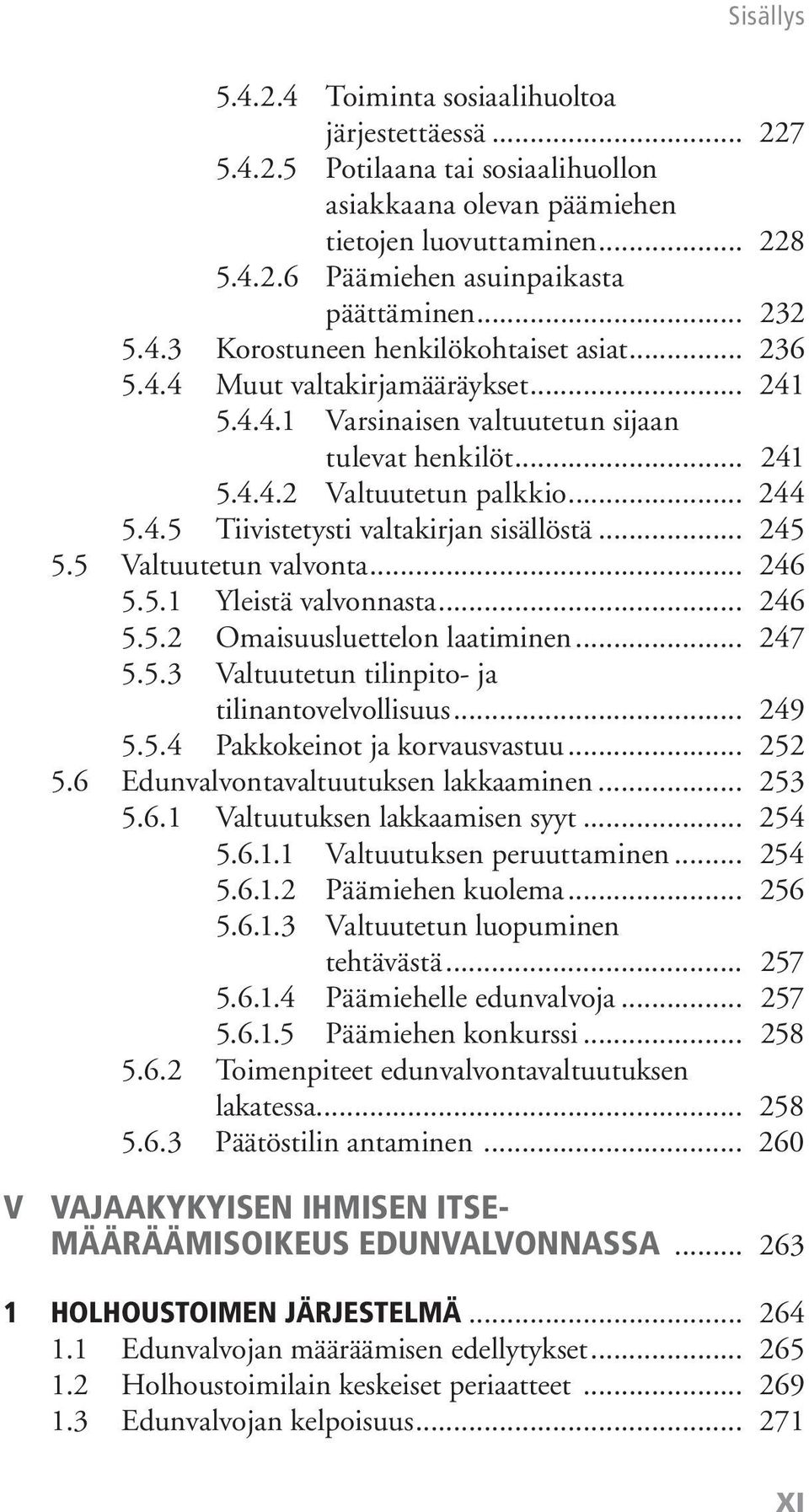 .. 245 5.5 Valtuutetun valvonta... 246 5.5.1 Yleistä valvonnasta... 246 5.5.2 Omaisuusluettelon laatiminen... 247 5.5.3 Valtuutetun tilinpito- ja tilinantovelvollisuus... 249 5.5.4 Pakkokeinot ja korvausvastuu.