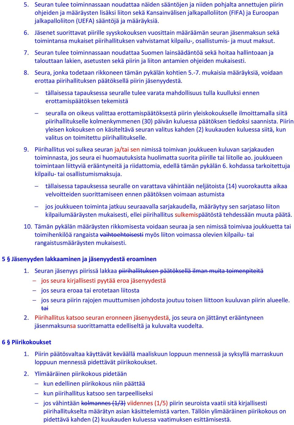 Jäsenet suorittavat piirille syyskokouksen vuosittain määräämän seuran jäsenmaksun sekä toimintansa mukaiset piirihallituksen vahvistamat kilpailu-, osallistumis- ja muut maksut. 7.