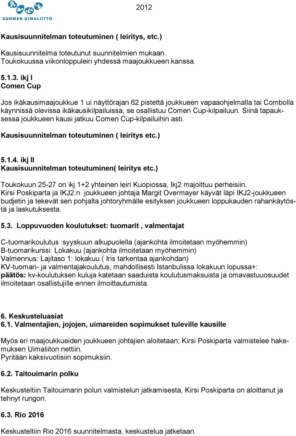 Siinä tapauksessa joukkueen kausi jatkuu Comen Cup-kilpailuihin asti. Kausisuunnitelman toteutuminen ( leiritys etc.) 5.1.4. ikj II Kausisuunnitelman toteutuminen( leiritys etc.