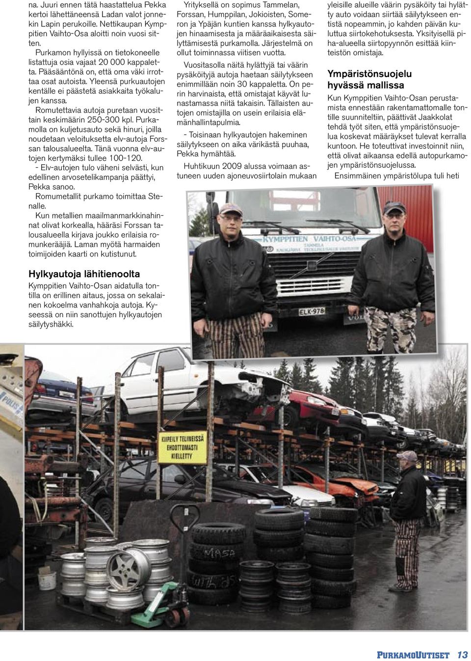 Yleensä purkuautojen kentälle ei päästetä asiakkaita työkalujen kanssa. Romutettavia autoja puretaan vuosittain keskimäärin 250-300 kpl.