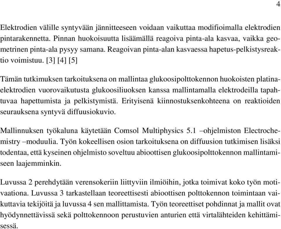 [3] [4] [5] Tämän tutkimuksen tarkoituksena on mallintaa glukoosipolttokennon huokoisten platinaelektrodien vuorovaikutusta glukoosiliuoksen kanssa mallintamalla elektrodeilla tapahtuvaa hapettumista