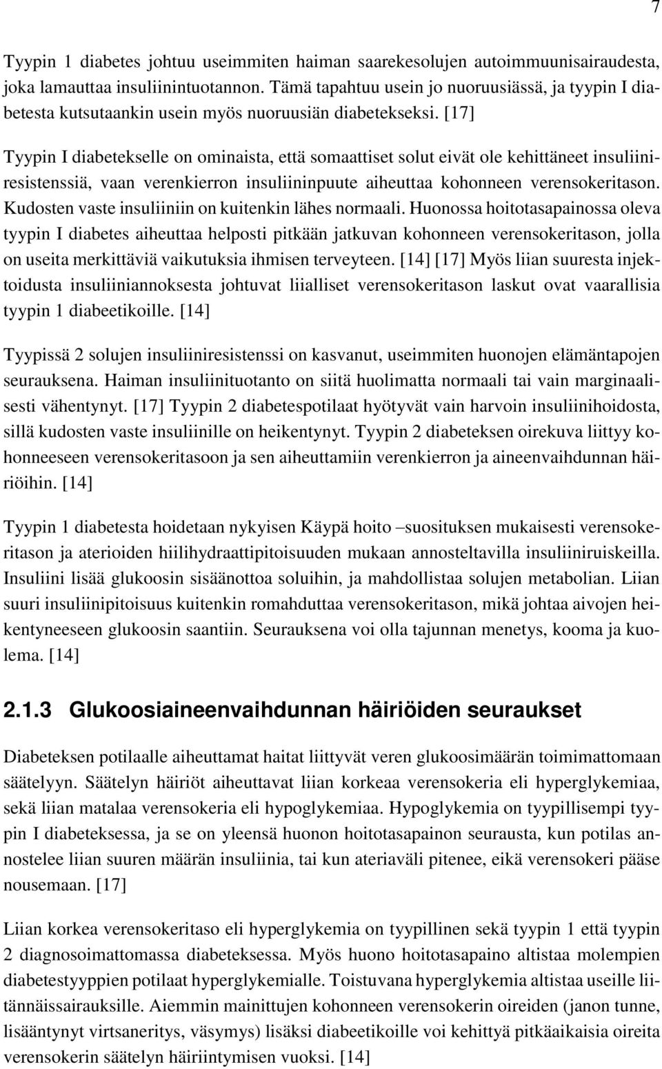 [17] Tyypin I diabetekselle on ominaista, että somaattiset solut eivät ole kehittäneet insuliiniresistenssiä, vaan verenkierron insuliininpuute aiheuttaa kohonneen verensokeritason.