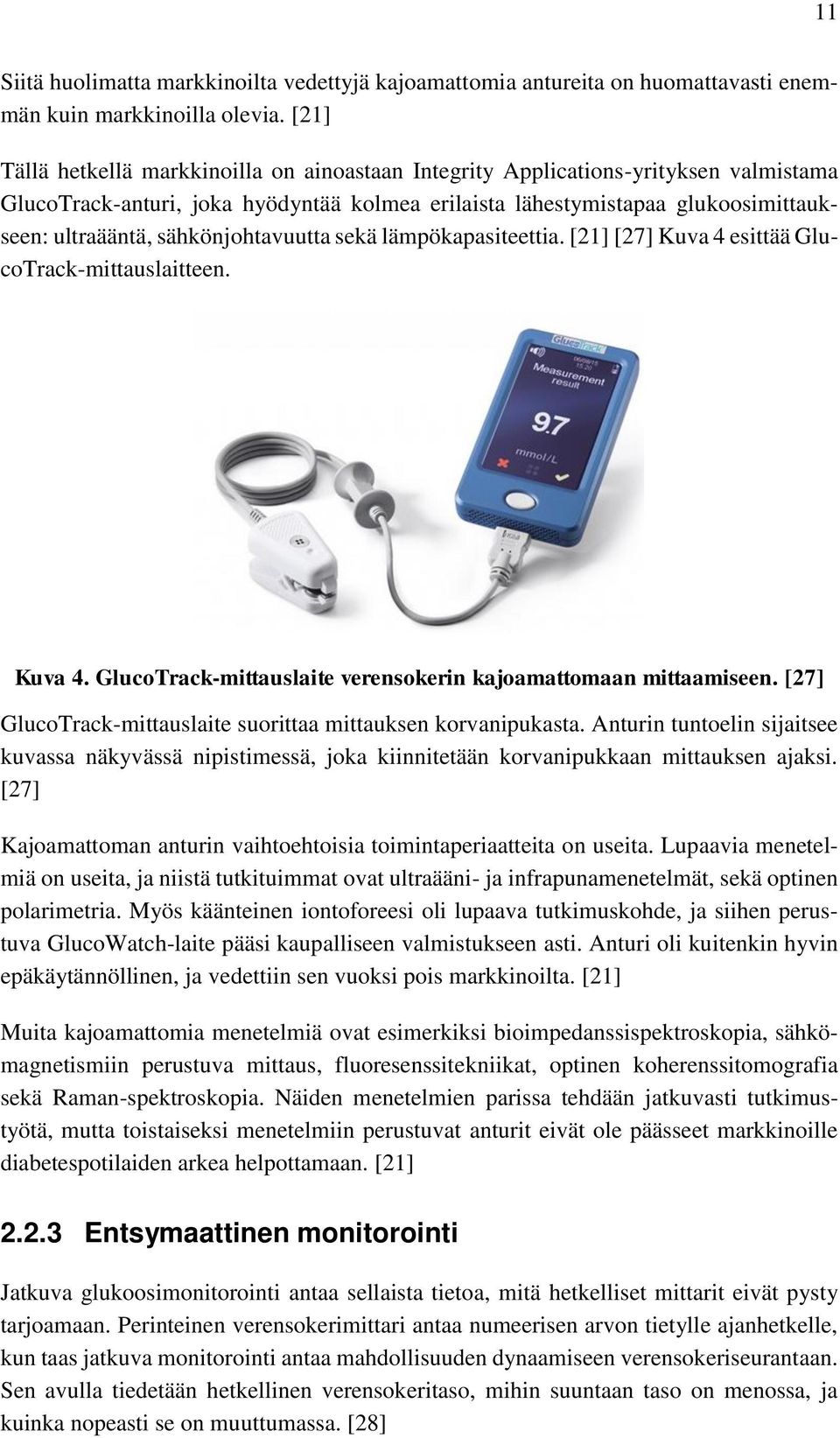 sähkönjohtavuutta sekä lämpökapasiteettia. [21] [27] Kuva 4 esittää GlucoTrack-mittauslaitteen. Kuva 4. GlucoTrack-mittauslaite verensokerin kajoamattomaan mittaamiseen.