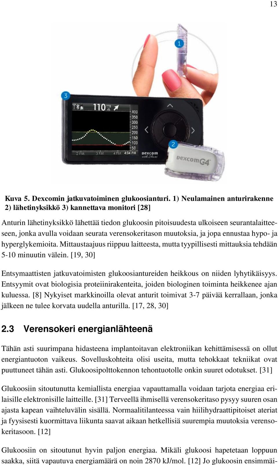 verensokeritason muutoksia, ja jopa ennustaa hypo- ja hyperglykemioita. Mittaustaajuus riippuu laitteesta, mutta tyypillisesti mittauksia tehdään 5-10 minuutin välein.