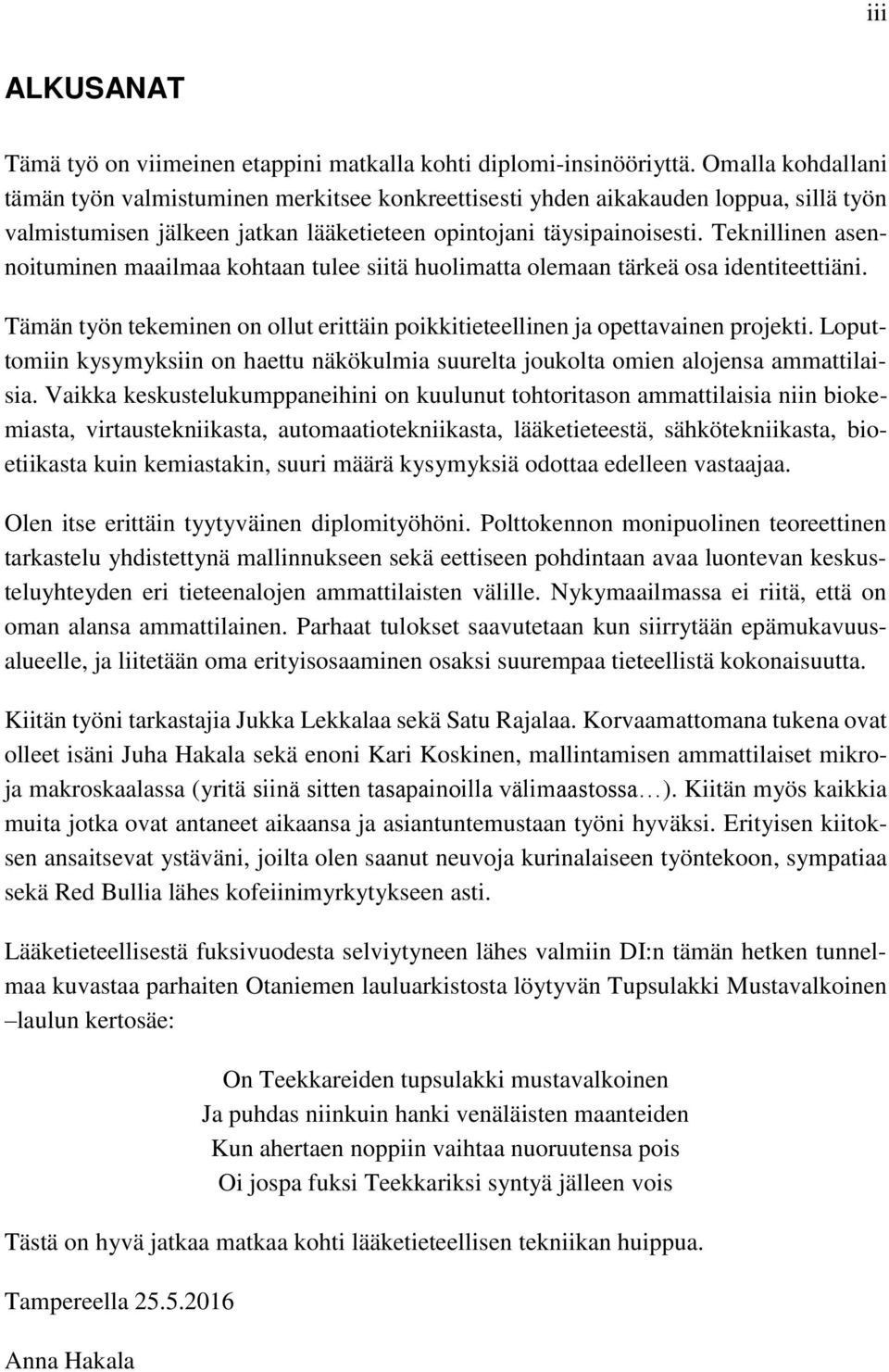 Teknillinen asennoituminen maailmaa kohtaan tulee siitä huolimatta olemaan tärkeä osa identiteettiäni. Tämän työn tekeminen on ollut erittäin poikkitieteellinen ja opettavainen projekti.