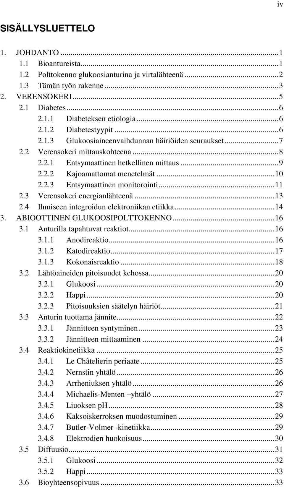 .. 10 2.2.3 Entsymaattinen monitorointi... 11 2.3 Verensokeri energianlähteenä... 13 2.4 Ihmiseen integroidun elektroniikan etiikka... 14 3. ABIOOTTINEN GLUKOOSIPOLTTOKENNO... 16 3.