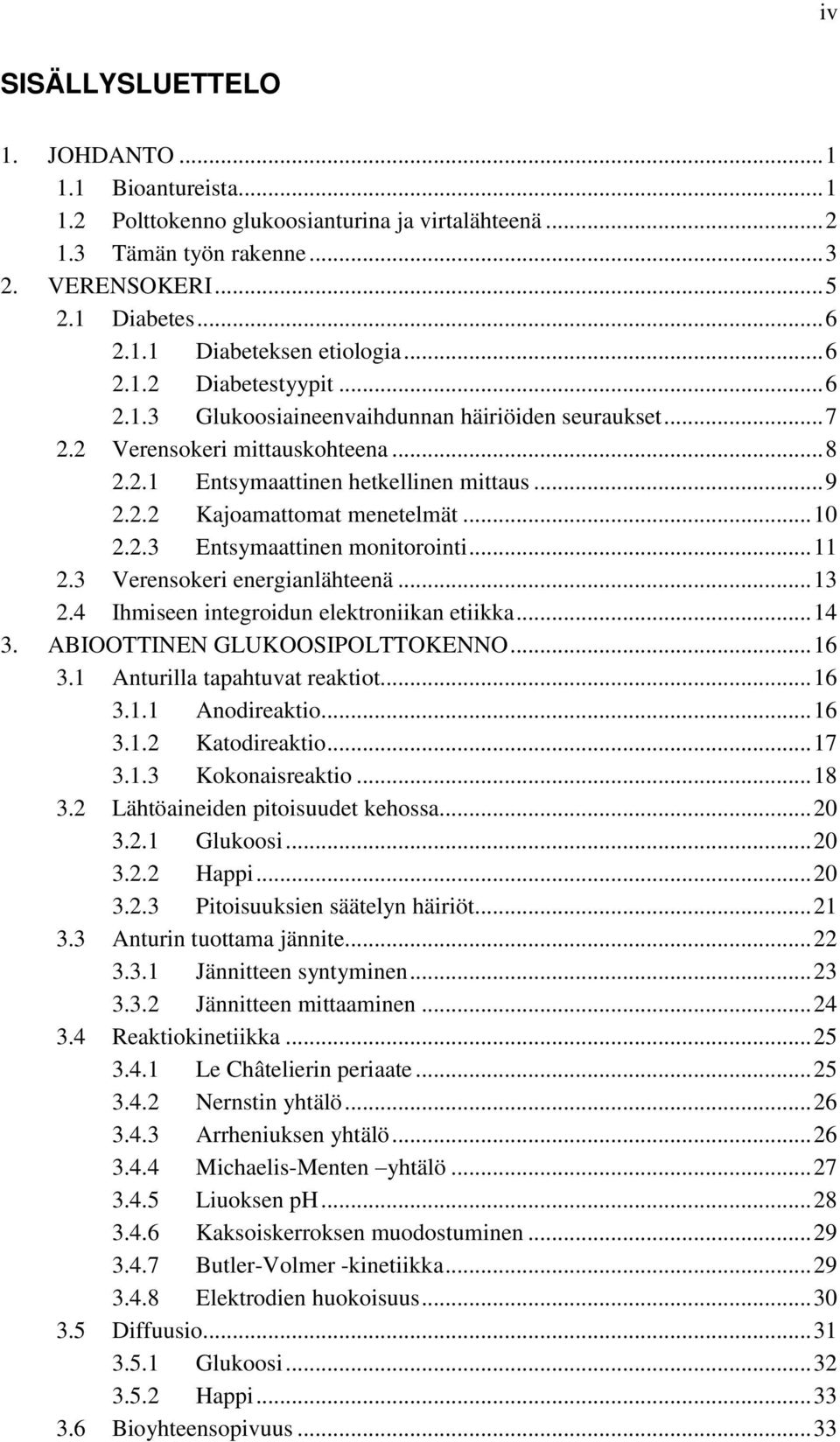 .. 10 2.2.3 Entsymaattinen monitorointi... 11 2.3 Verensokeri energianlähteenä... 13 2.4 Ihmiseen integroidun elektroniikan etiikka... 14 3. ABIOOTTINEN GLUKOOSIPOLTTOKENNO... 16 3.