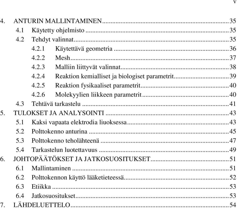 TULOKSET JA ANALYSOINTI... 43 5.1 Kaksi vapaata elektrodia liuoksessa... 43 5.2 Polttokenno anturina... 45 5.3 Polttokenno teholähteenä... 47 5.4 Tarkastelun luotettavuus... 49 6.