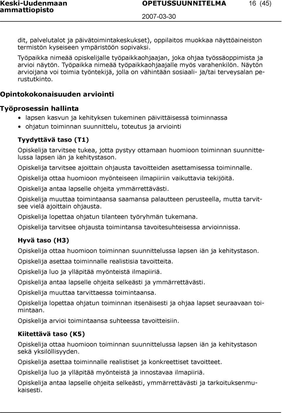 Näytön arvioijana voi toimia työntekijä, jolla on vähintään sosiaali- ja/tai terveysalan perustutkinto.