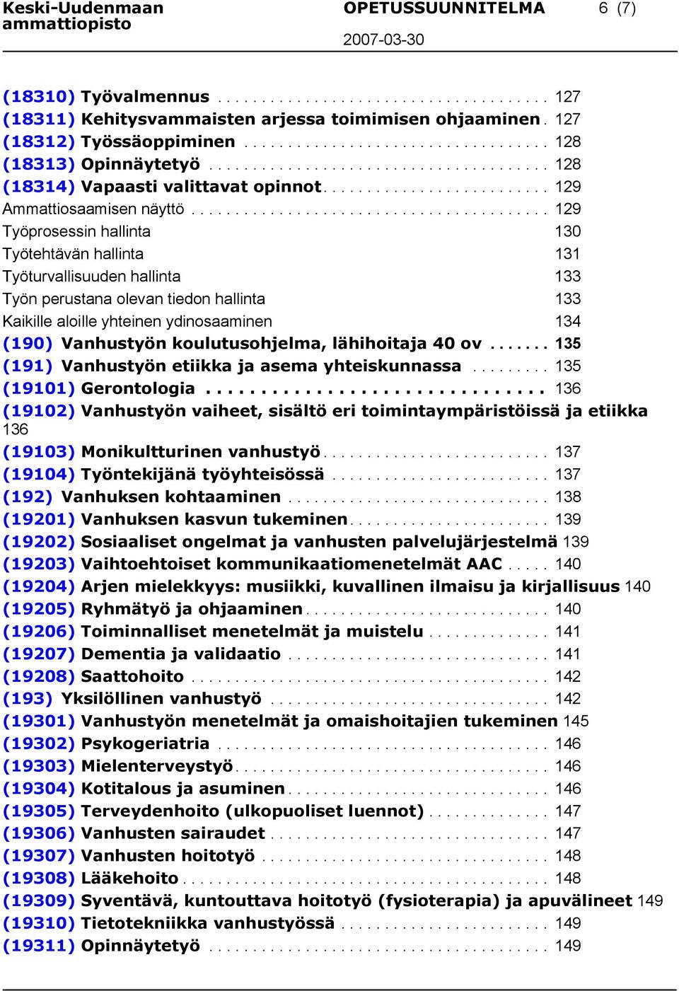 ........................................ 129 Työprosessin hallinta 130 Työtehtävän hallinta 131 Työturvallisuuden hallinta 133 Työn perustana olevan tiedon hallinta 133 Kaikille aloille yhteinen