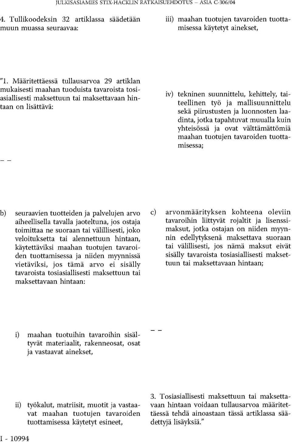 ja mallisuunnittelu sekä piirustusten ja luonnosten laadinta, jotka tapahtuvat muualla kuin yhteisössä ja ovat välttämättömiä maahan tuotujen tavaroiden tuottamisessa; b) seuraavien tuotteiden ja