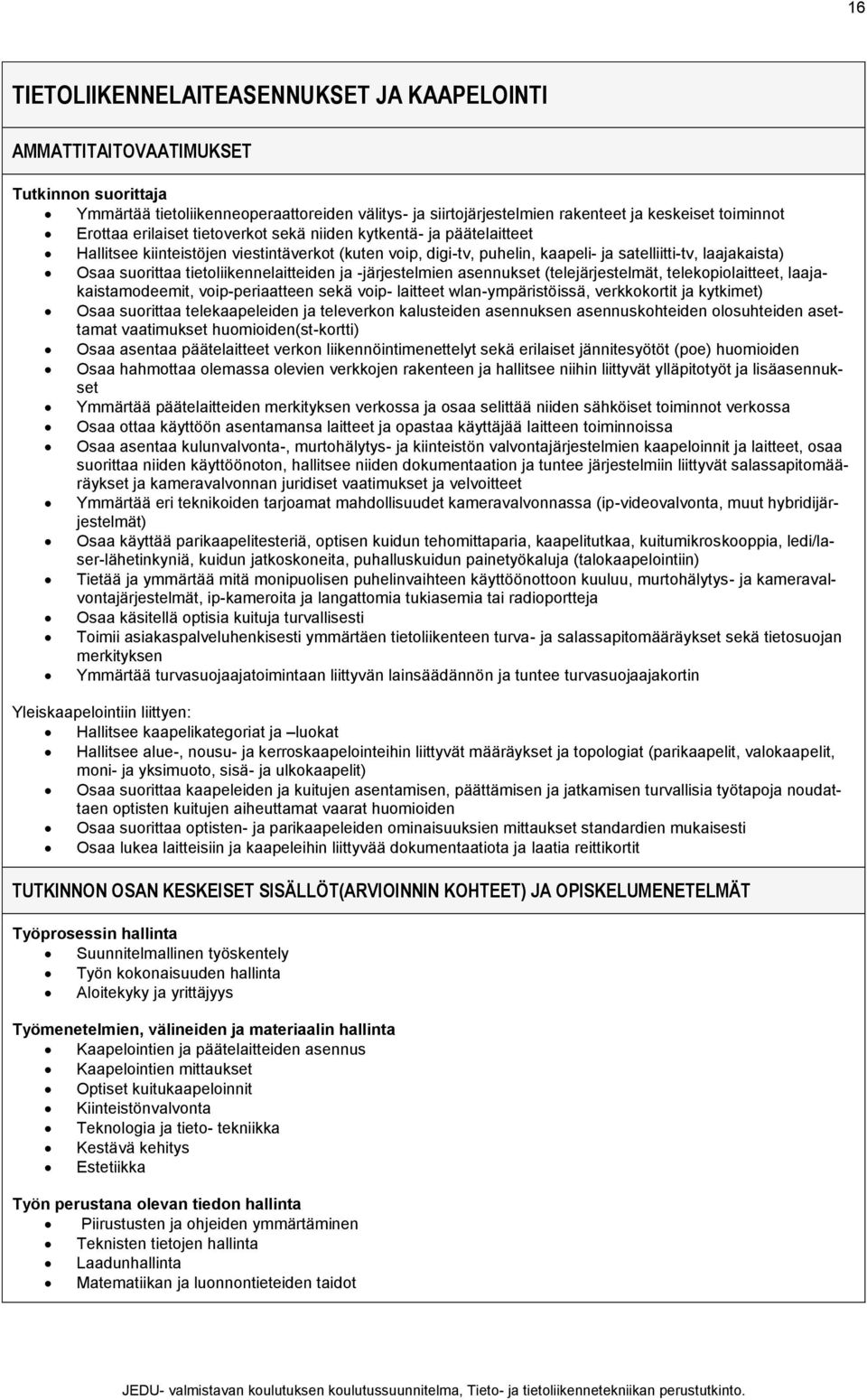 tietoliikennelaitteiden ja -järjestelmien asennukset (telejärjestelmät, telekopiolaitteet, laajakaistamodeemit, voip-periaatteen sekä voip- laitteet wlan-ympäristöissä, verkkokortit ja kytkimet) Osaa