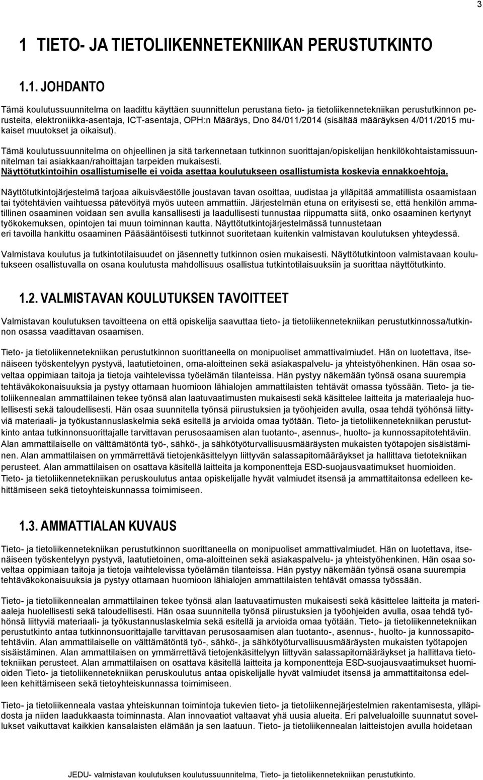 Tämä koulutussuunnitelma on ohjeellinen ja sitä tarkennetaan tutkinnon suorittajan/opiskelijan henkilökohtaistamissuunnitelman tai asiakkaan/rahoittajan tarpeiden mukaisesti.