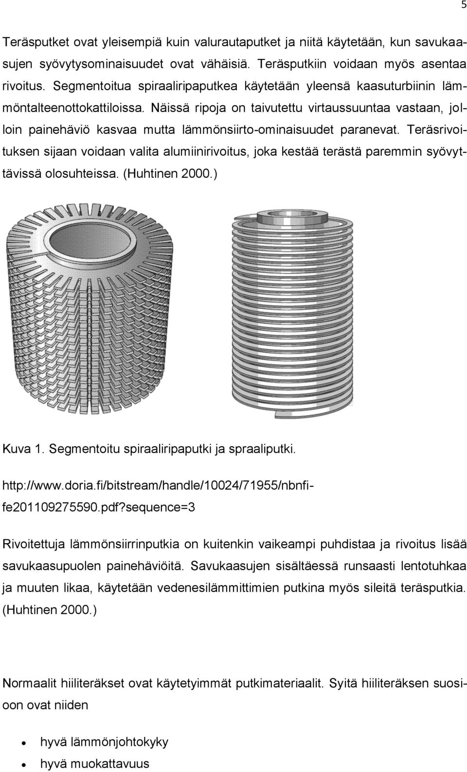 Näissä ripoja on taivutettu virtaussuuntaa vastaan, jolloin painehäviö kasvaa mutta lämmönsiirto-ominaisuudet paranevat.