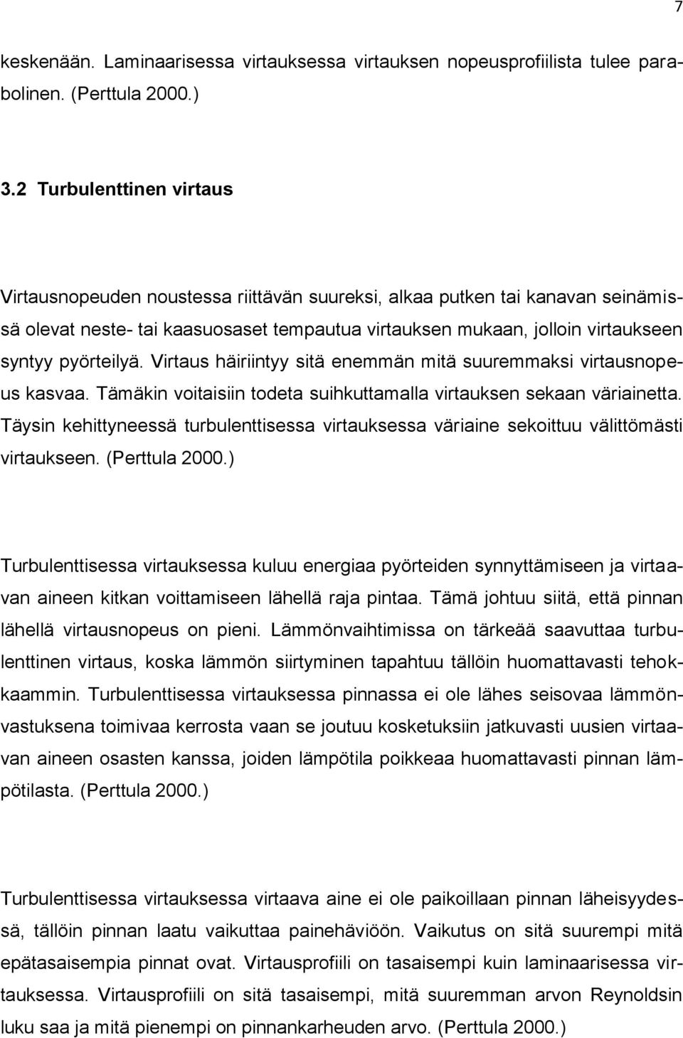 pyörteilyä. Virtaus häiriintyy sitä enemmän mitä suuremmaksi virtausnopeus kasvaa. Tämäkin voitaisiin todeta suihkuttamalla virtauksen sekaan väriainetta.