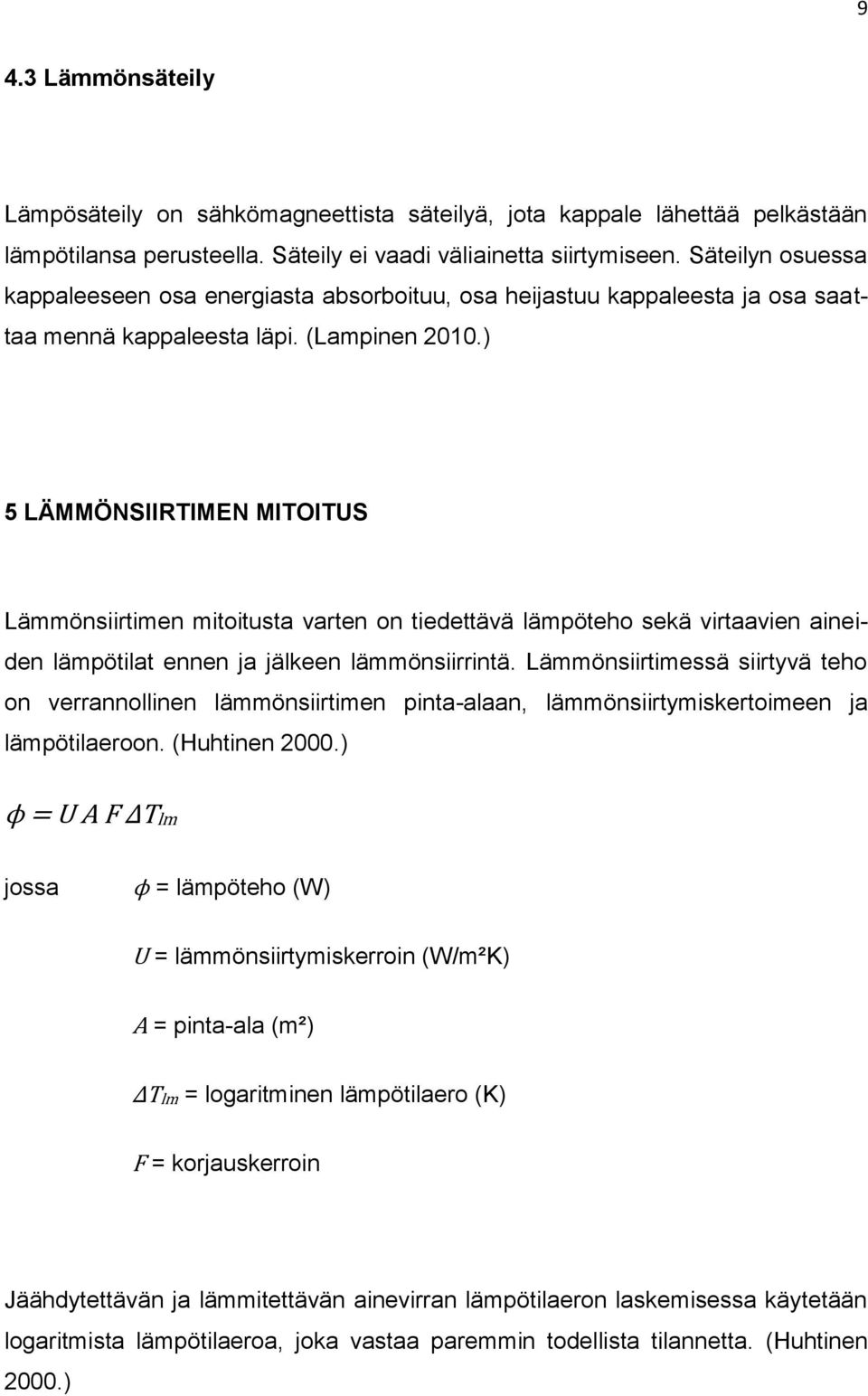 ) 5 LÄMMÖNSIIRTIMEN MITOITUS Lämmönsiirtimen mitoitusta varten on tiedettävä lämpöteho sekä virtaavien aineiden lämpötilat ennen ja jälkeen lämmönsiirrintä.