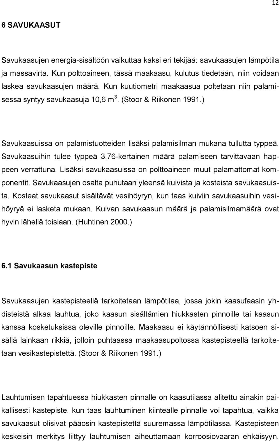 ) Savukaasuissa on palamistuotteiden lisäksi palamisilman mukana tullutta typpeä. Savukaasuihin tulee typpeä 3,76-kertainen määrä palamiseen tarvittavaan happeen verrattuna.