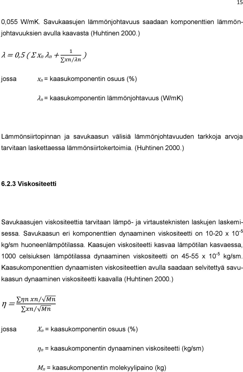 laskettaessa lämmönsiirtokertoimia. (Huhtinen 2000.) 6.2.3 Viskositeetti Savukaasujen viskositeettia tarvitaan lämpö- ja virtausteknisten laskujen laskemisessa.