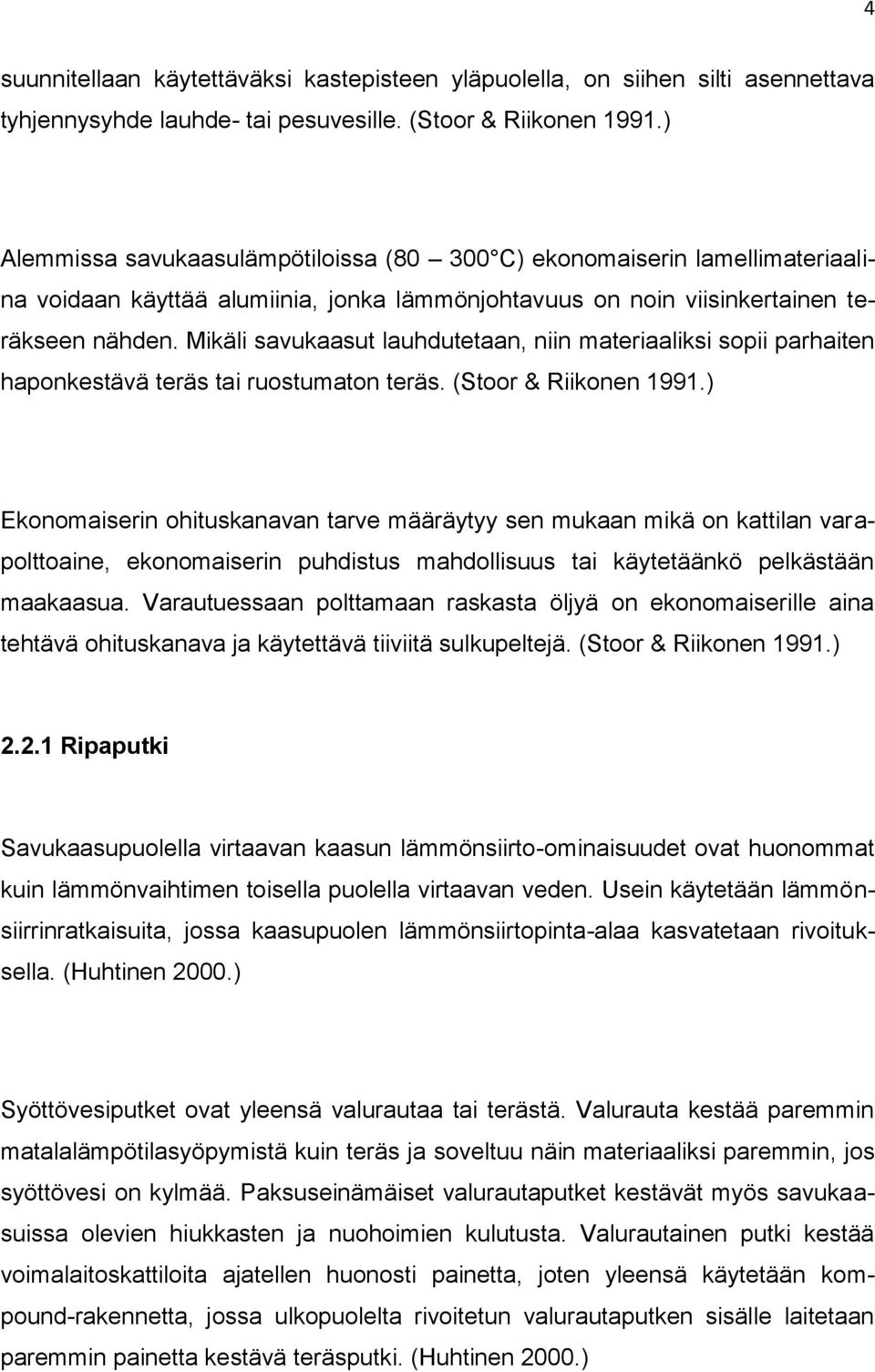 Mikäli savukaasut lauhdutetaan, niin materiaaliksi sopii parhaiten haponkestävä teräs tai ruostumaton teräs. (Stoor & Riikonen 1991.