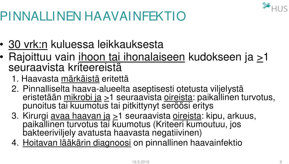 Pinnalliselta haava-alueelta aseptisesti otetusta viljelystä eristetään mikrobi ja >1 seuraavista oireista: paikallinen turvotus, punoitus tai