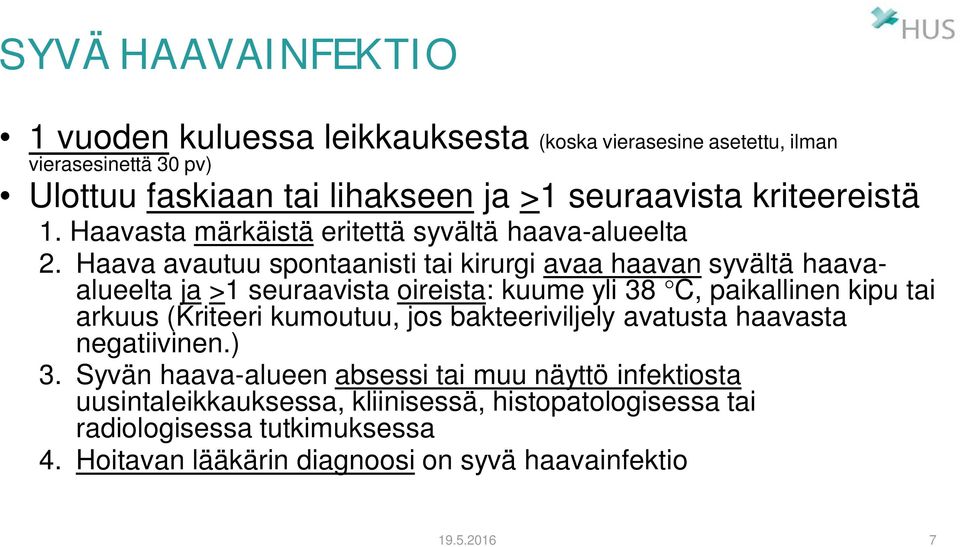 Haava avautuu spontaanisti tai kirurgi avaa haavan syvältä haavaalueelta ja >1 seuraavista oireista: kuume yli 38 C, paikallinen kipu tai arkuus (Kriteeri