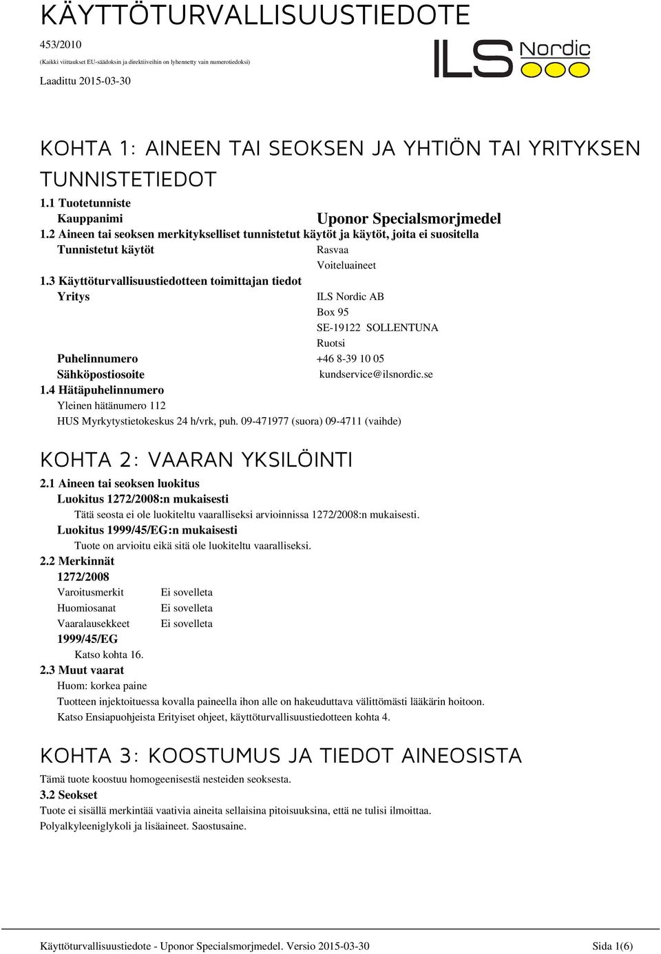 3 Käyttöturvallisuustiedotteen toimittajan tiedot Yritys ILS Nordic AB Box 95 SE-19122 SOLLENTUNA Ruotsi Puhelinnumero +46 8-39 10 05 Sähköpostiosoite kundservice@ilsnordic.se 1.