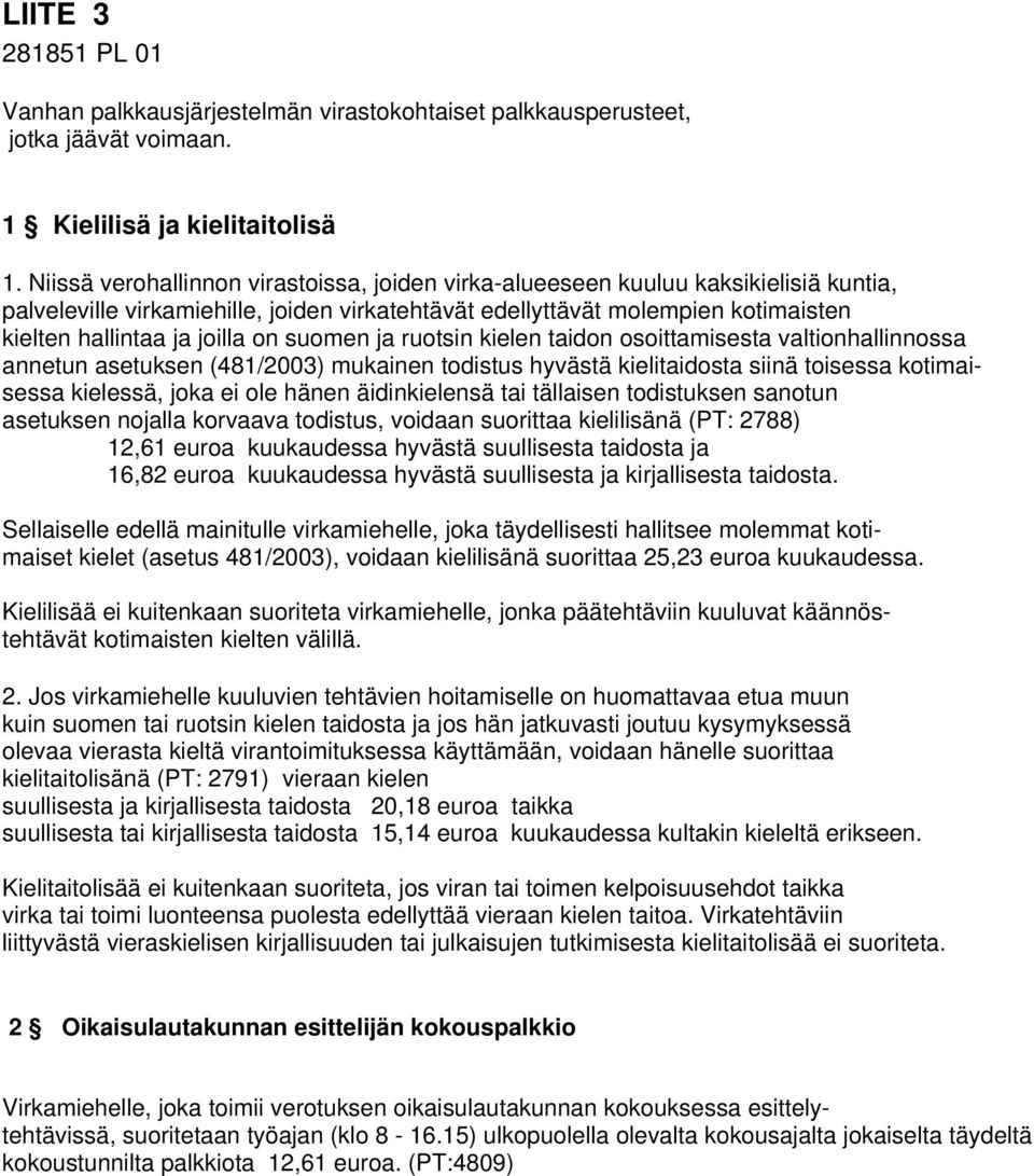 on suomen ja ruotsin kielen taidon osoittamisesta valtionhallinnossa annetun asetuksen (481/2003) mukainen todistus hyvästä kielitaidosta siinä toisessa kotimaisessa kielessä, joka ei ole hänen