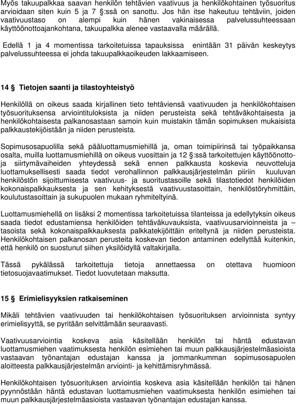 Edellä 1 ja 4 momentissa tarkoitetuissa tapauksissa enintään 31 päivän keskeytys palvelussuhteessa ei johda takuupalkkaoikeuden lakkaamiseen.