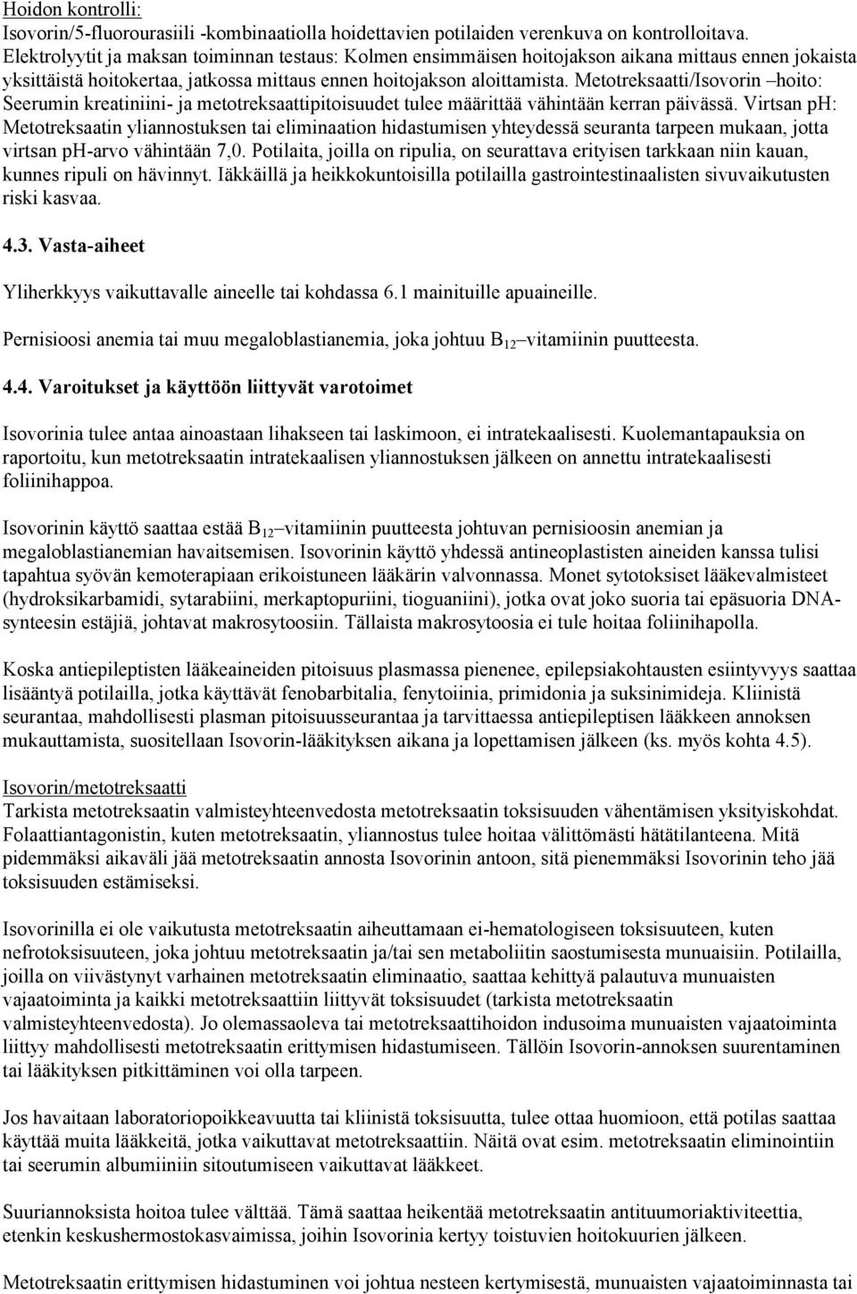 Metotreksaatti/Isovorin hoito: Seerumin kreatiniini- ja metotreksaattipitoisuudet tulee määrittää vähintään kerran päivässä.